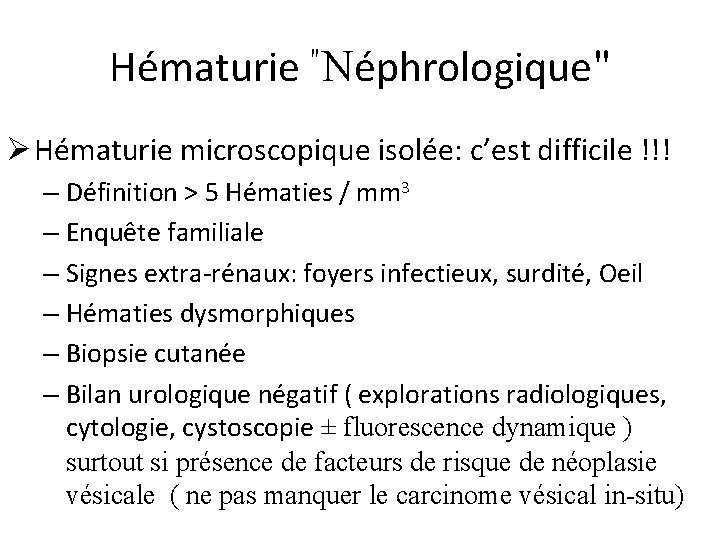 Hématurie "Néphrologique" Ø Hématurie microscopique isolée: c’est difficile !!! – Définition > 5 Hématies