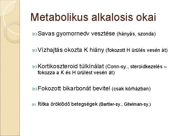 Metabolikus alkalosis okai Savas gyomornedv vesztése (hányás, szonda) Vízhajtás okozta K hiány (fokozott H