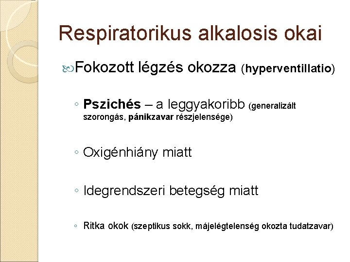 Respiratorikus alkalosis okai Fokozott légzés okozza (hyperventillatio) ◦ Pszichés – a leggyakoribb (generalizált szorongás,