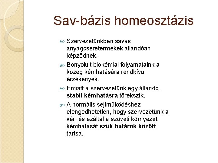 Sav-bázis homeosztázis Szervezetünkben savas anyagcseretermékek állandóan képződnek. Bonyolult biokémiai folyamataink a közeg kémhatására rendkívül