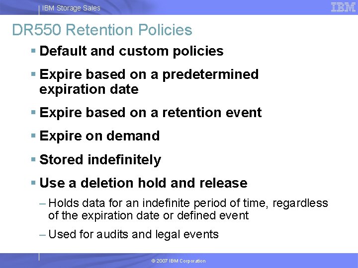 IBM Storage Sales DR 550 Retention Policies § Default and custom policies § Expire