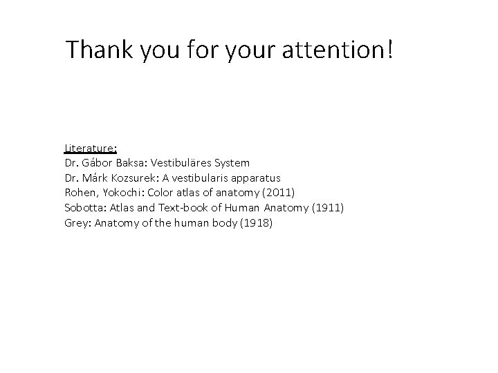 Thank you for your attention! Literature: Dr. Gábor Baksa: Vestibuläres System Dr. Márk Kozsurek:
