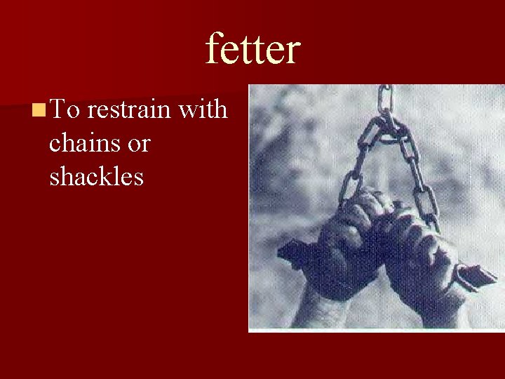 fetter n To restrain with chains or shackles 