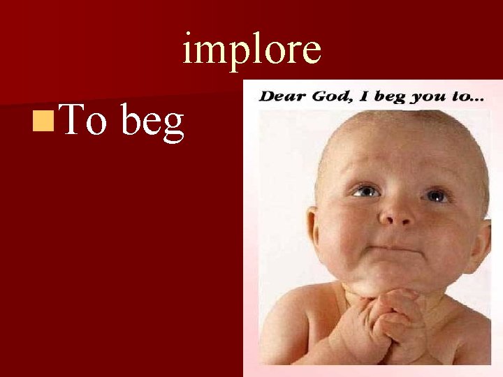 implore n. To beg 