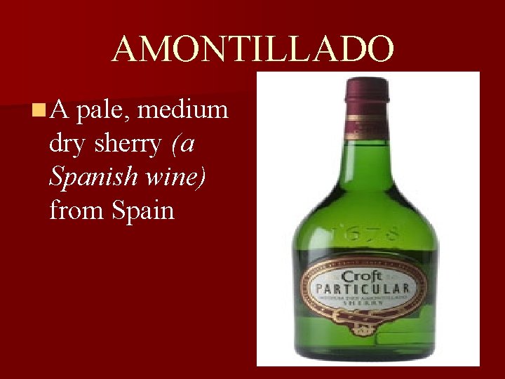 AMONTILLADO n A pale, medium dry sherry (a Spanish wine) from Spain 