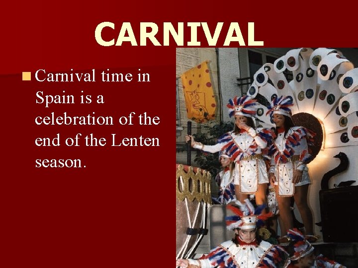 CARNIVAL n Carnival time in Spain is a celebration of the end of the