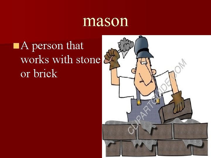 mason n A person that works with stone or brick 