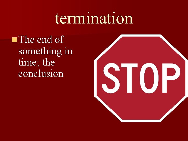 termination n The end of something in time; the conclusion 