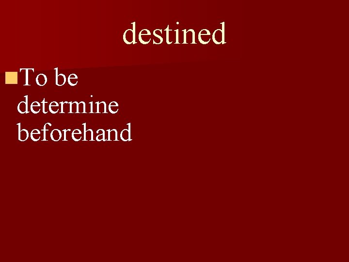 destined n. To be determine beforehand 