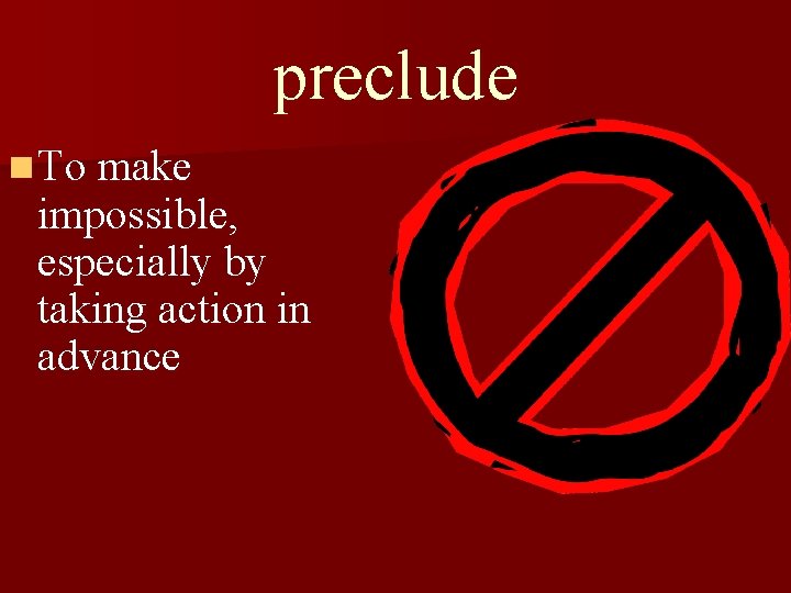 preclude n To make impossible, especially by taking action in advance 