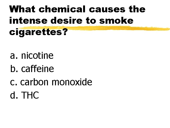 What chemical causes the intense desire to smoke cigarettes? a. nicotine b. caffeine c.