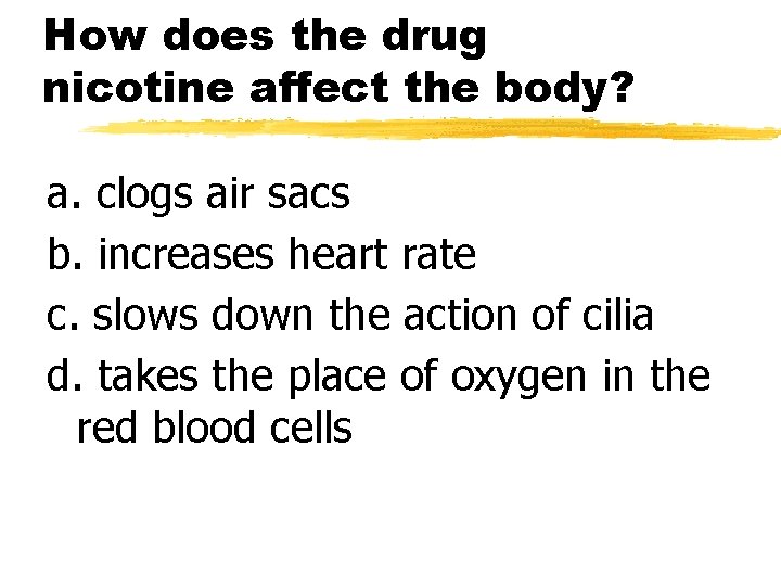 How does the drug nicotine affect the body? a. clogs air sacs b. increases