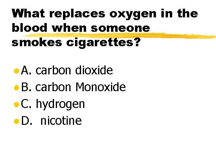 What replaces oxygen in the blood when someone smokes cigarettes? ● A. carbon dioxide