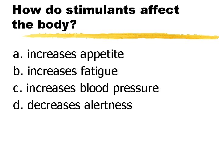 How do stimulants affect the body? a. increases appetite b. increases fatigue c. increases