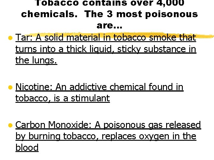 Tobacco contains over 4, 000 chemicals. The 3 most poisonous are… ● Tar: A