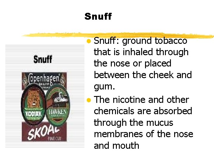 Snuff ● Snuff: ground tobacco that is inhaled through the nose or placed between