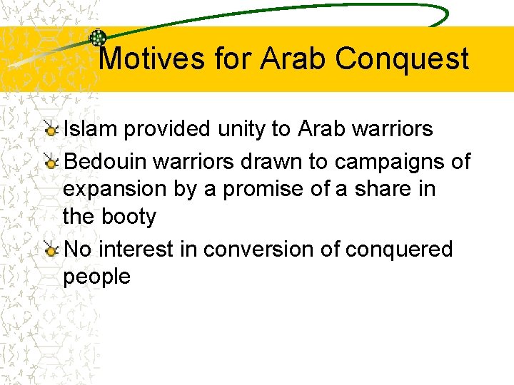 Motives for Arab Conquest Islam provided unity to Arab warriors Bedouin warriors drawn to