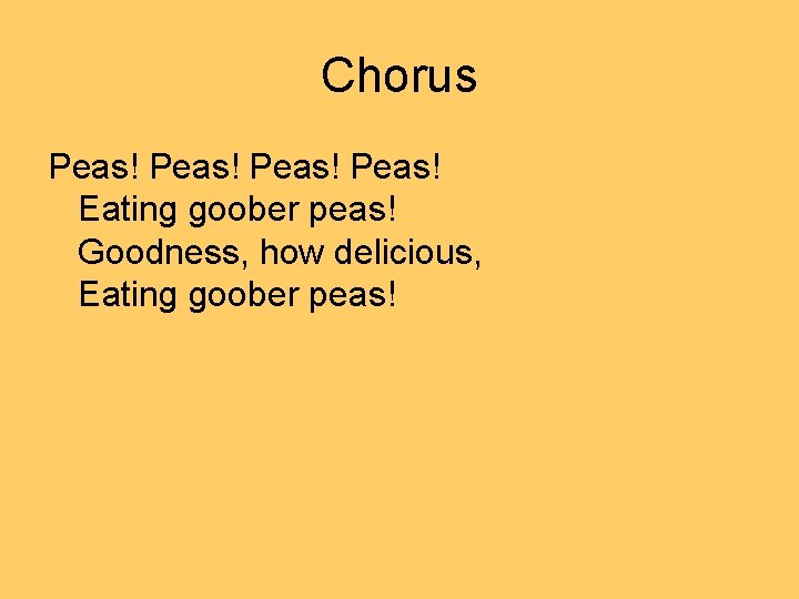 Chorus Peas! Eating goober peas! Goodness, how delicious, Eating goober peas! 