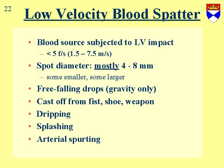 22 Low Velocity Blood Spatter • Blood source subjected to LV impact – <