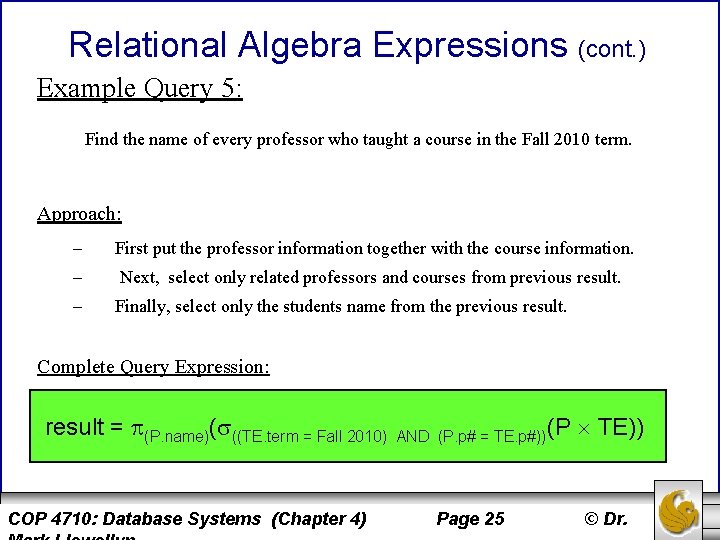 Relational Algebra Expressions (cont. ) Example Query 5: Find the name of every professor