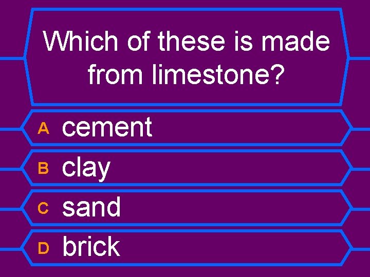 Which of these is made from limestone? A B C D cement clay sand