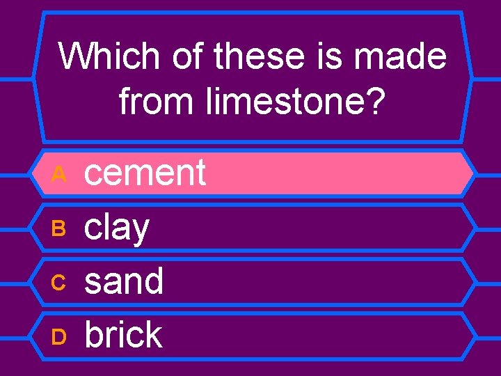 Which of these is made from limestone? A B C D cement clay sand