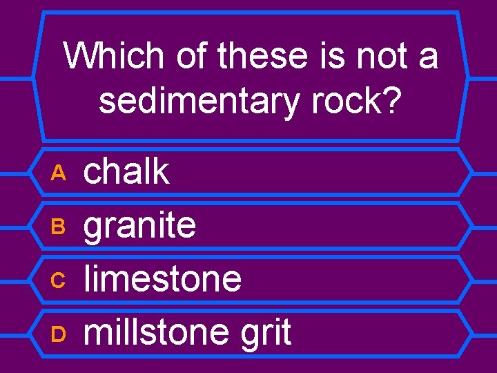 Which of these is not a sedimentary rock? A B C D chalk granite