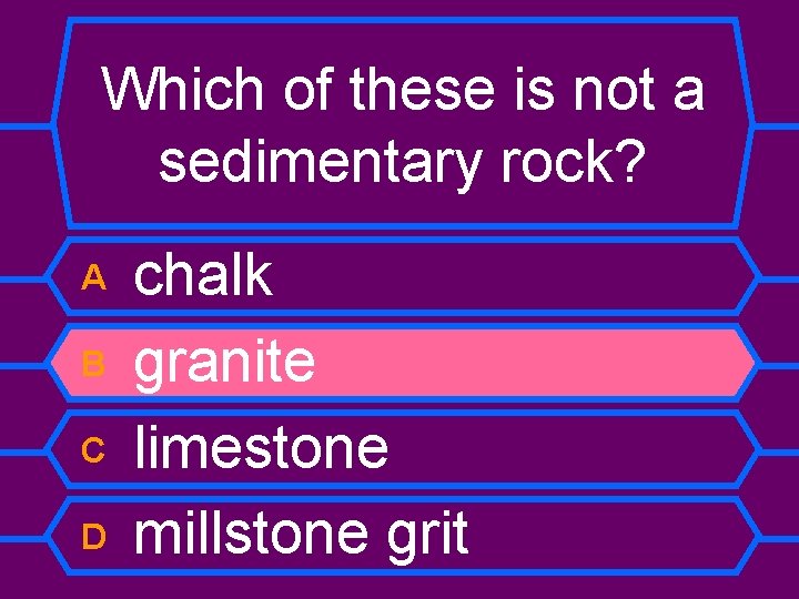 Which of these is not a sedimentary rock? A B C D chalk granite