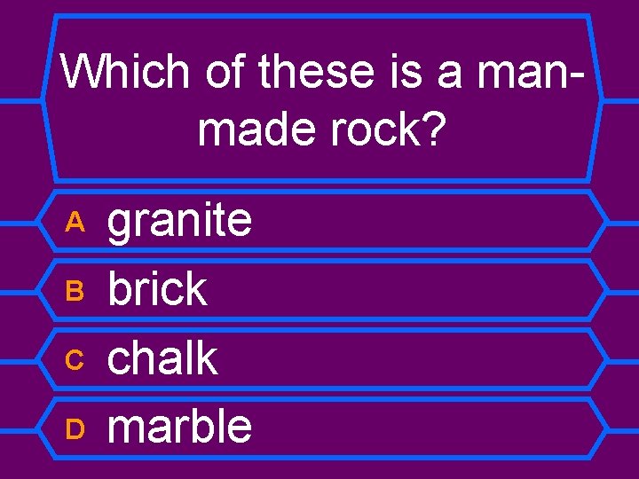 Which of these is a manmade rock? A B C D granite brick chalk