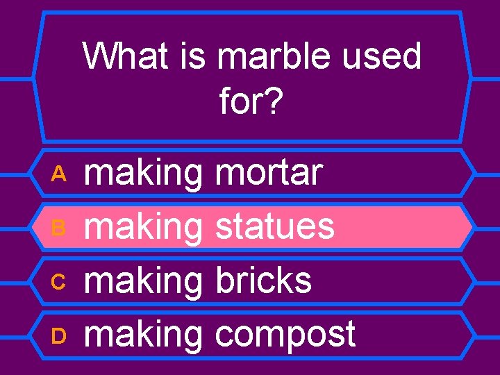 What is marble used for? A B C D making mortar making statues making