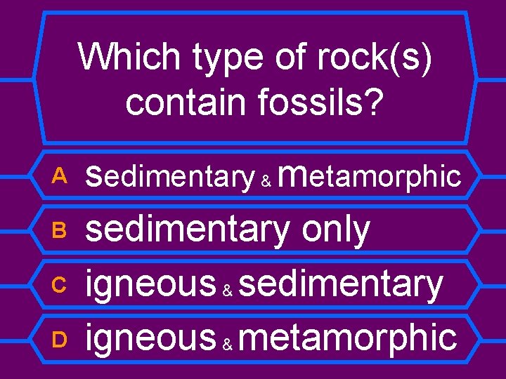 Which type of rock(s) contain fossils? A B C D sedimentary & metamorphic sedimentary