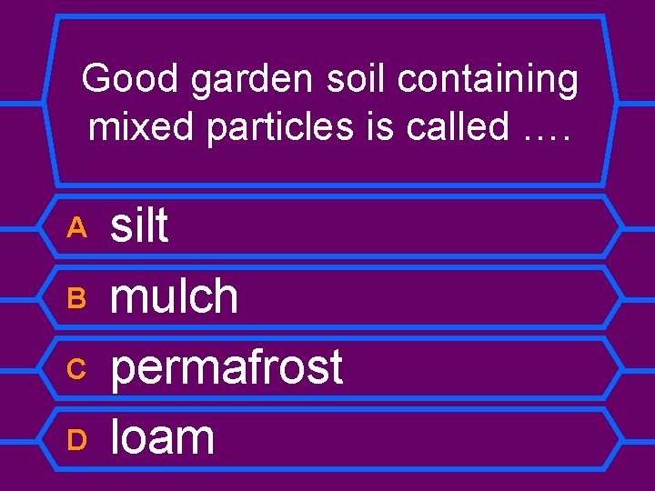 Good garden soil containing mixed particles is called …. A B C D silt