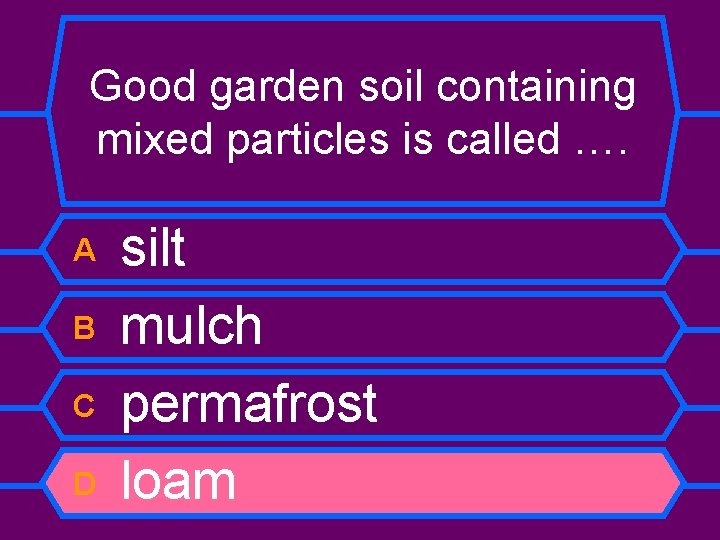 Good garden soil containing mixed particles is called …. A B C D silt