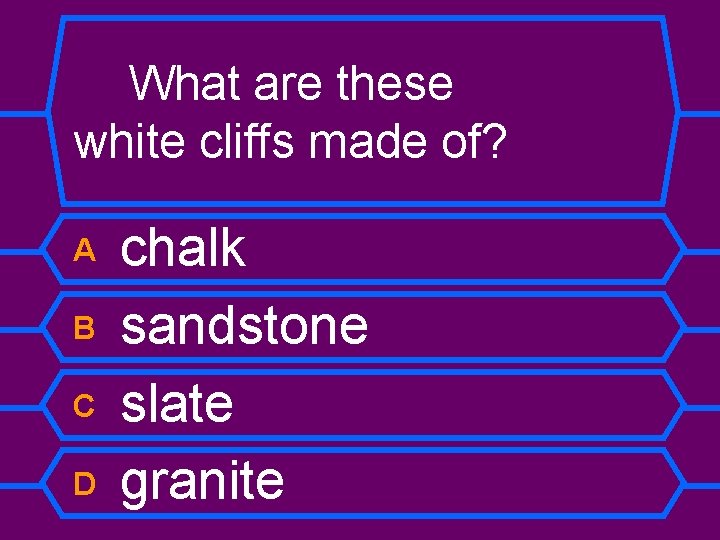 What are these white cliffs made of? A B C D chalk sandstone slate