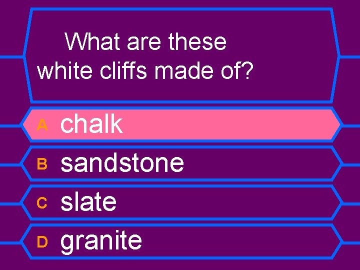 What are these white cliffs made of? A B C D chalk sandstone slate