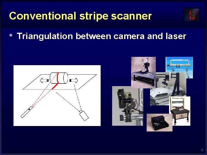 Conventional stripe scanner • Triangulation between camera and laser 4 Conventional stripe scanner • Triangulation between camera and laser 4