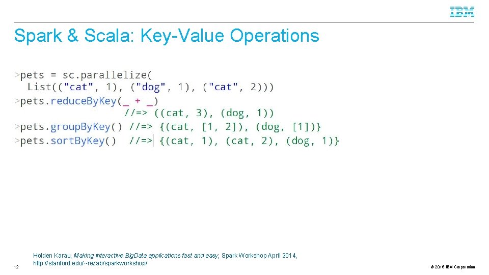 Spark & Scala: Key-Value Operations 12 Holden Karau, Making interactive Big. Data applications fast