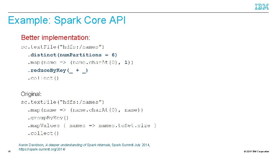 Example: Spark Core API Better implementation: 16 Aaron Davidson, A deeper understanding of Spark