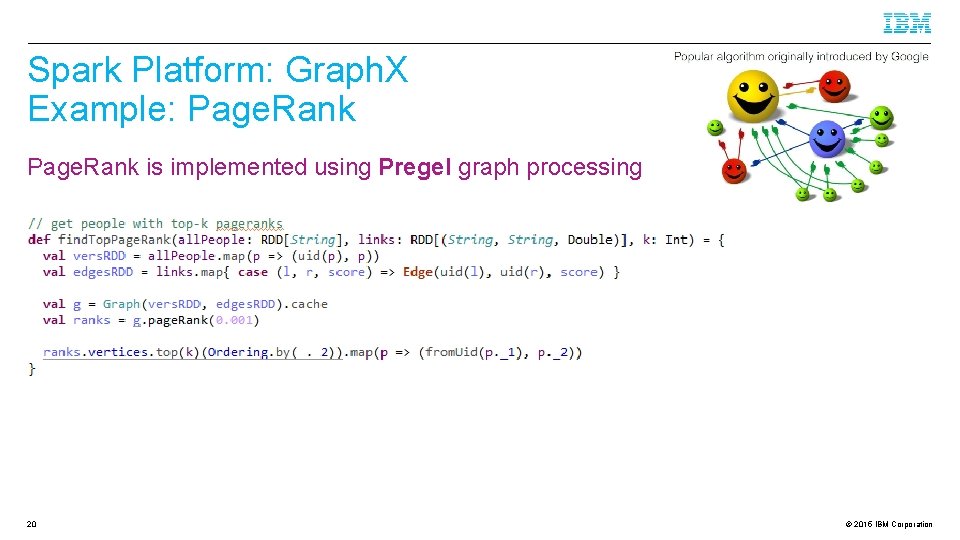 Spark Platform: Graph. X Example: Page. Rank is implemented using Pregel graph processing 20