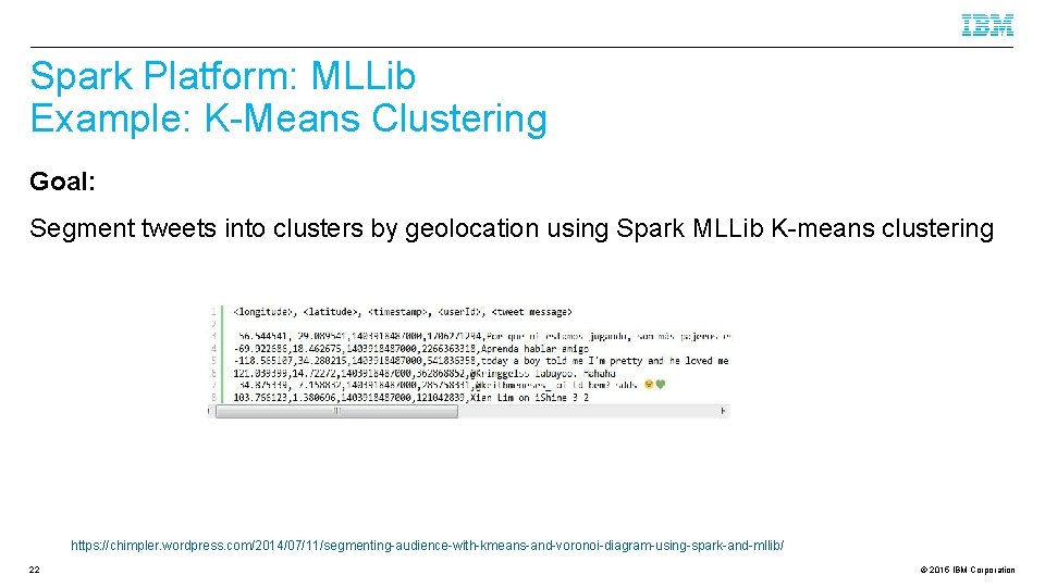 Spark Platform: MLLib Example: K-Means Clustering Goal: Segment tweets into clusters by geolocation using