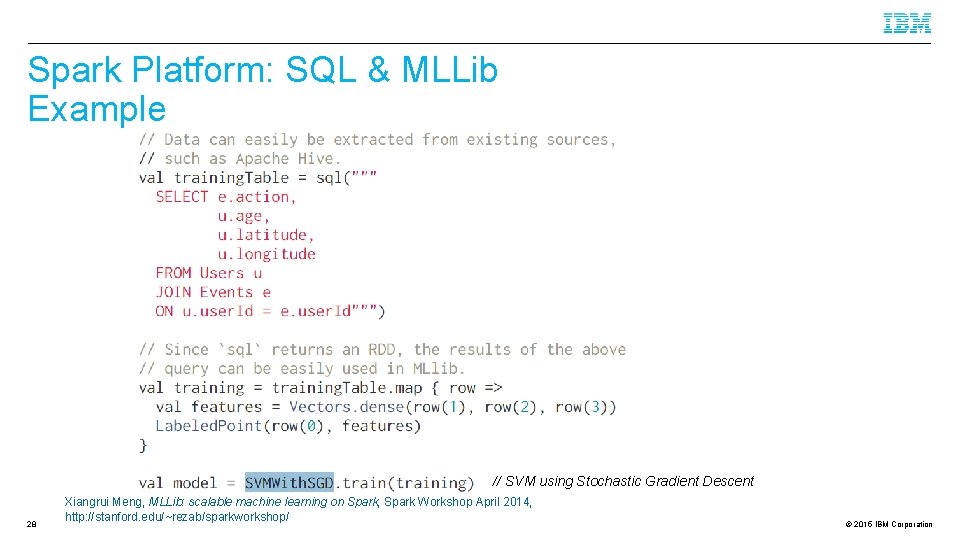 Spark Platform: SQL & MLLib Example // SVM using Stochastic Gradient Descent 28 Xiangrui