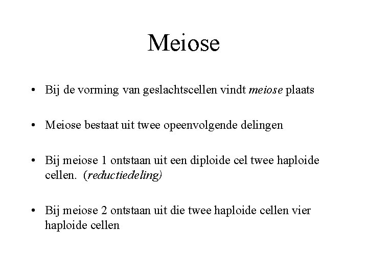 Meiose • Bij de vorming van geslachtscellen vindt meiose plaats • Meiose bestaat uit