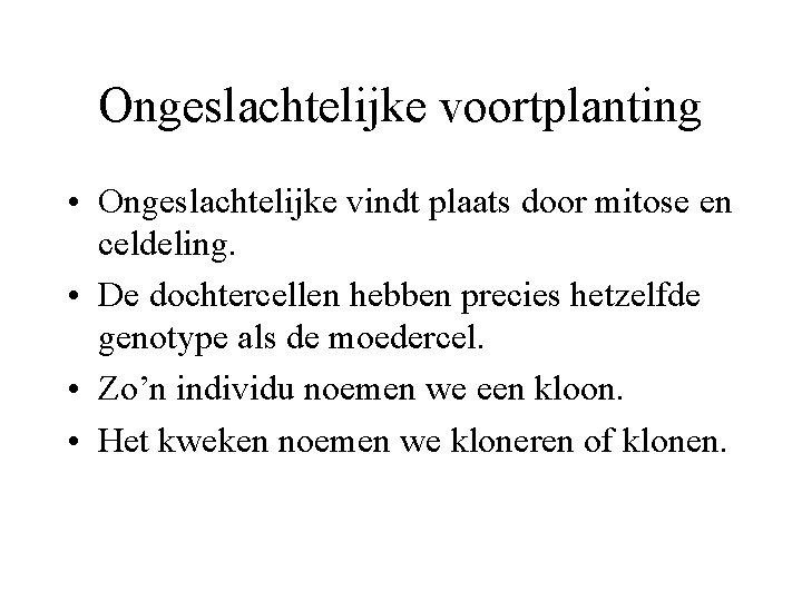 Ongeslachtelijke voortplanting • Ongeslachtelijke vindt plaats door mitose en celdeling. • De dochtercellen hebben