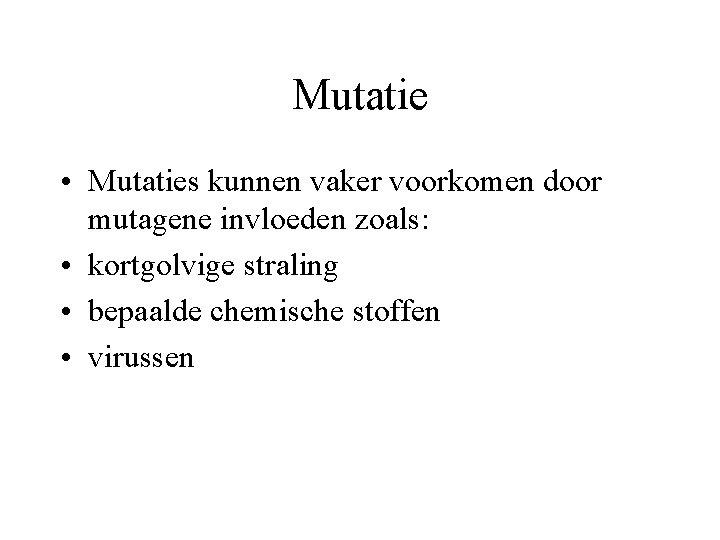 Mutatie • Mutaties kunnen vaker voorkomen door mutagene invloeden zoals: • kortgolvige straling •