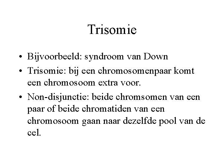 Trisomie • Bijvoorbeeld: syndroom van Down • Trisomie: bij een chromosomenpaar komt een chromosoom