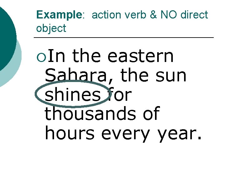 Example: action verb & NO direct object ¡In the eastern Sahara, the sun shines Example: action verb & NO direct object ¡In the eastern Sahara, the sun shines