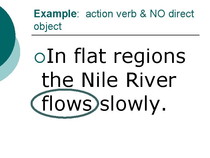 Example: action verb & NO direct object ¡In flat regions the Nile River flows Example: action verb & NO direct object ¡In flat regions the Nile River flows