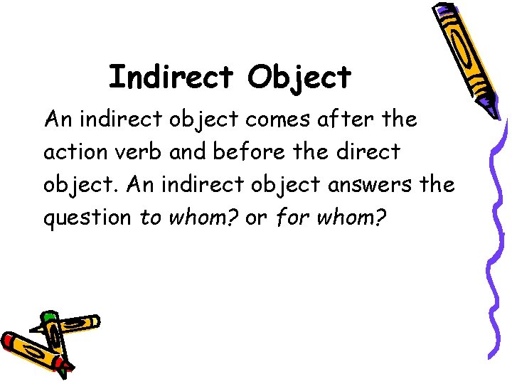 Indirect Object An indirect object comes after the action verb and before the direct Indirect Object An indirect object comes after the action verb and before the direct