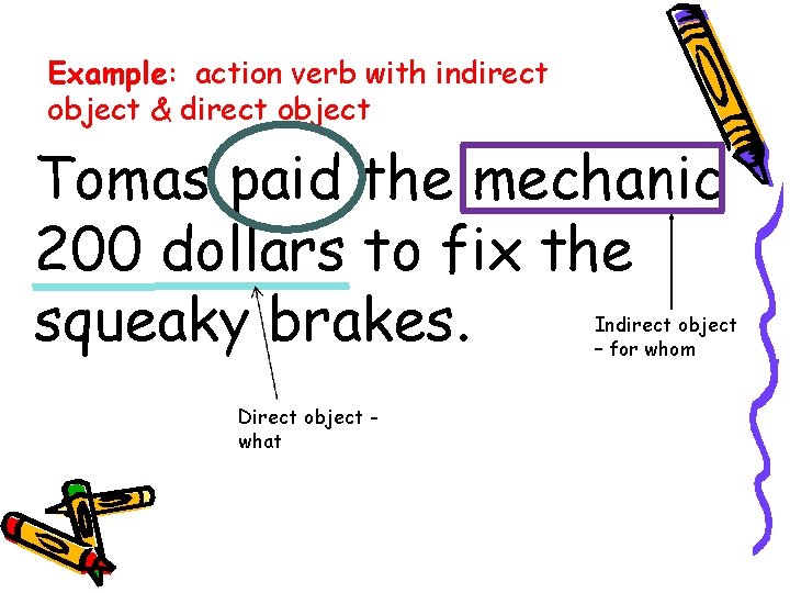 Example: action verb with indirect object & direct object Tomas paid the mechanic 200