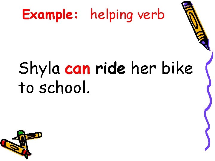 Example: helping verb Shyla can ride her bike to school. Example: helping verb Shyla can ride her bike to school.